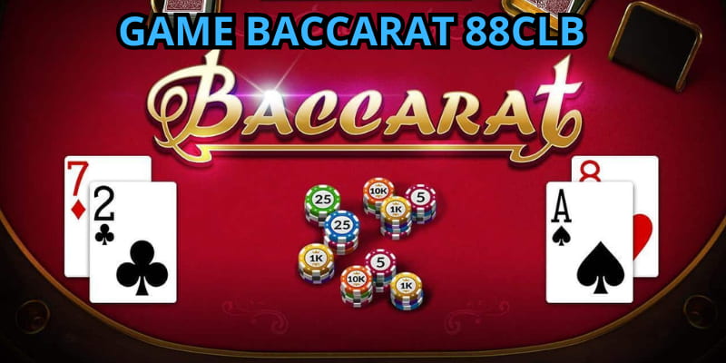 Baccarat 88CLB tựa game đặc sắc tiền thưởng to