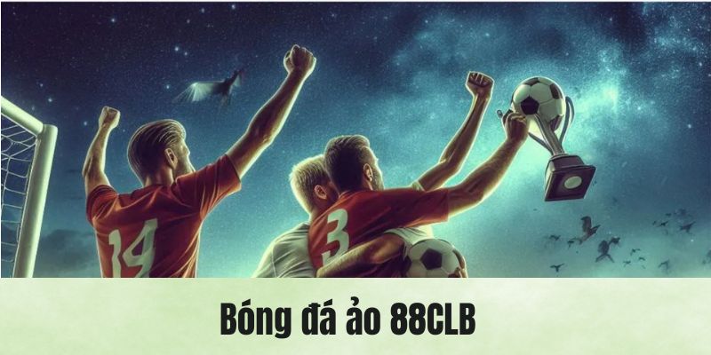 Bóng đá ảo chinh phục ngay xu hướng cá cược trên 88CLB