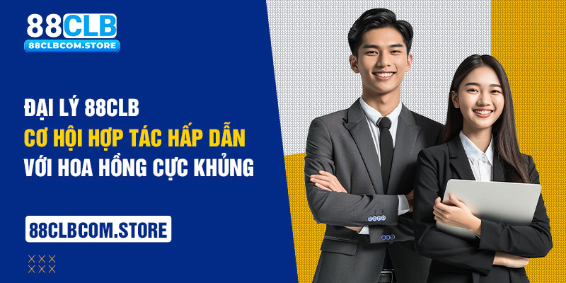 Đại lý 88CLB cơ hội hợp tác với mức hoa hồng cực khủng