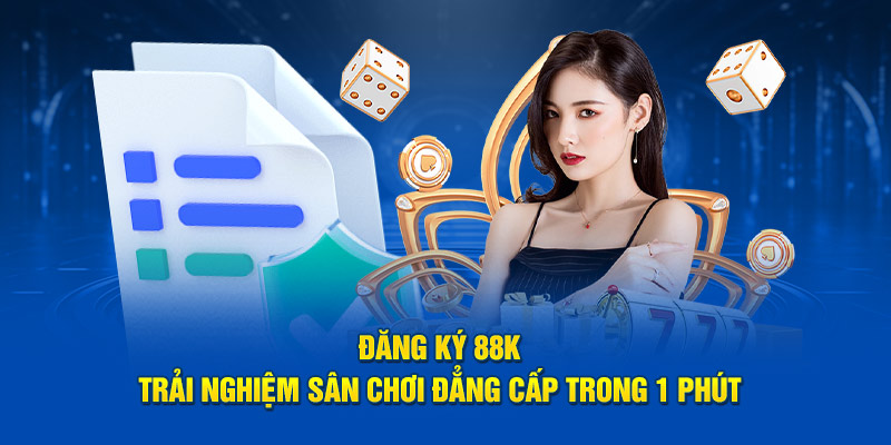 Đăng ký nhận 88K để trải nghiệm game giải trí đỉnh cao, bất tận