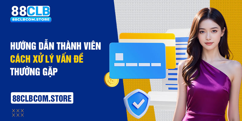 Hướng dẫn thành viên cách xử lý vấn đề thường gặp 