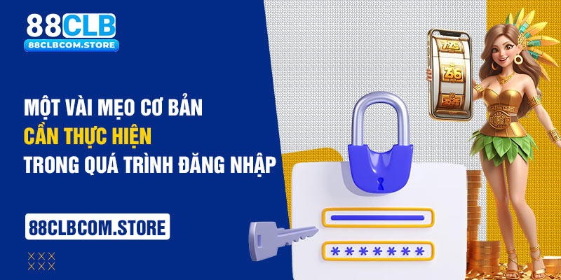 Một vài mẹo cơ bản cần thực hiện trong quá trình đăng nhập