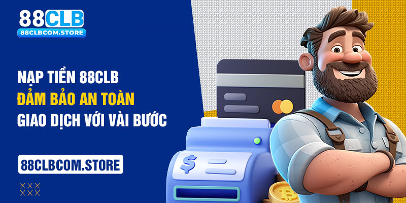 Nạp tiền 88CLB đảm bảo an toàn giao dịch với vài bước