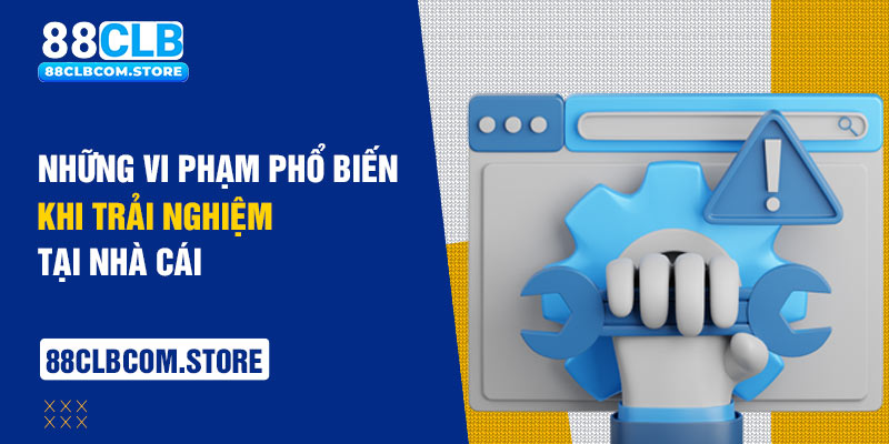 Những vi phạm phổ biến khi trải nghiệm tại nhà cái 