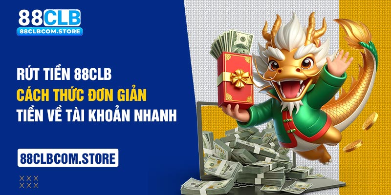 Rút tiền 88CLB cách thức đơn giản tiền về tài khoản nhanh