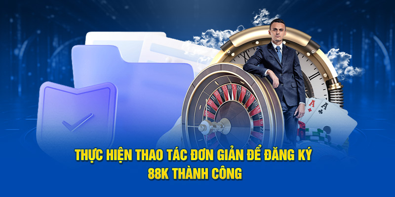 Thực hiện thao tác đơn giản để đăng ký nhận 88K thành công